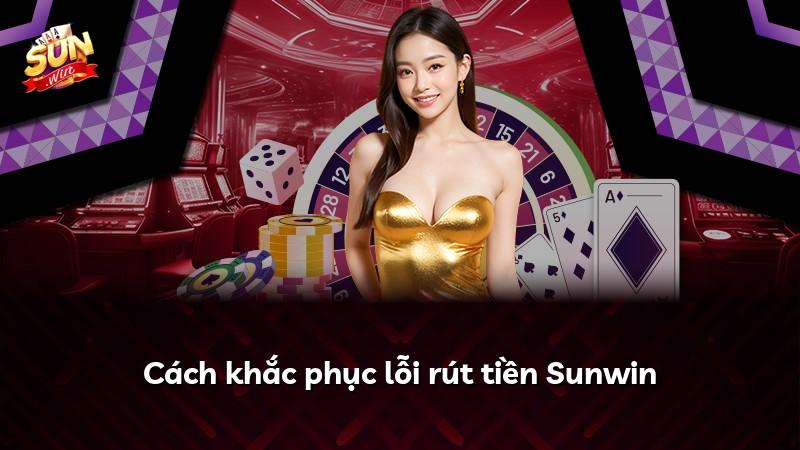 Cách khắc phục lỗi rút tiền Sunwin