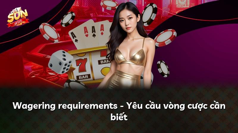 Wagering requirements - Yêu cầu vòng cược cần biết