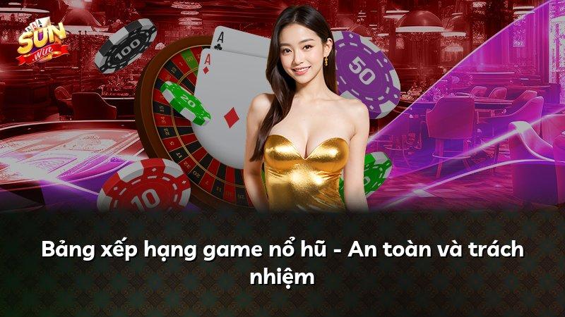 Bảng xếp hạng game nổ hũ - An toàn và trách nhiệm
