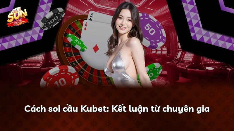 Cách soi cầu Kubet: Kết luận từ chuyên gia