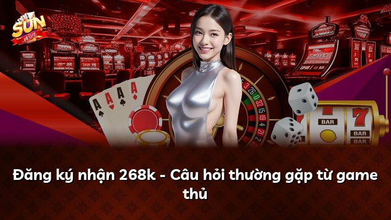 Đăng ký nhận 268k - Câu hỏi thường gặp từ game thủ