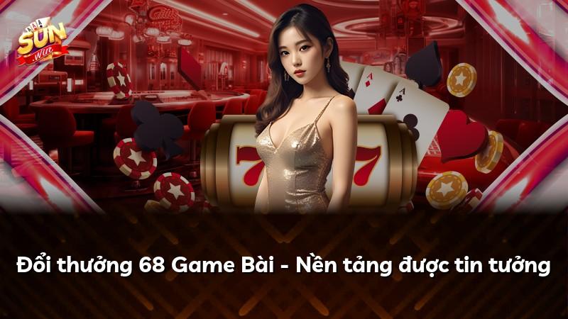 Đổi thưởng 68 Game Bài - Nền tảng được tin tưởng
