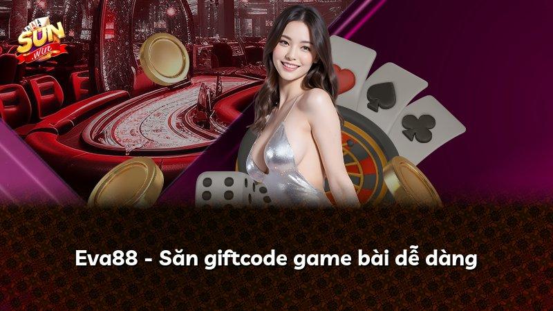 Eva88 - Săn giftcode game bài dễ dàng