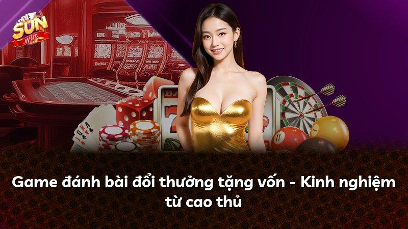 Game đánh bài đổi thưởng tặng vốn - Kinh nghiệm từ cao thủ
