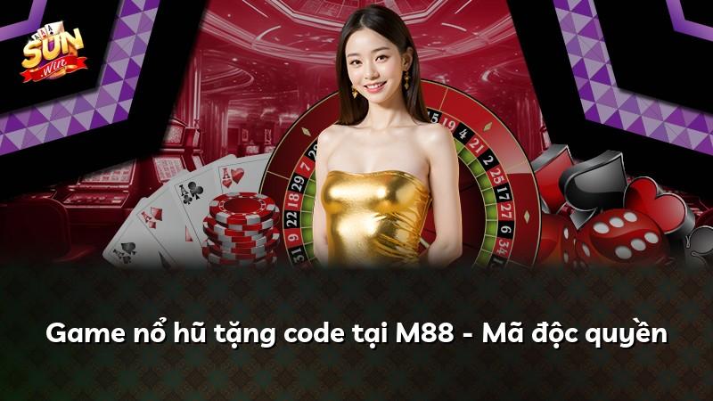 Game nổ hũ tặng code tại M88 - Mã độc quyền