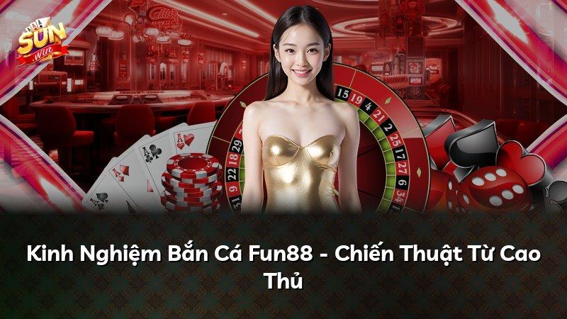 Kinh Nghiệm Bắn Cá Fun88 - Chiến Thuật Từ Cao Thủ