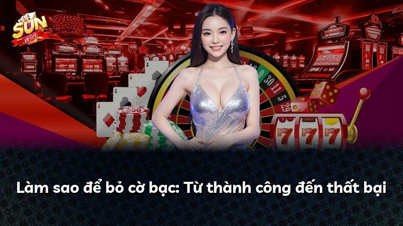 Làm sao để bỏ cờ bạc: Từ thành công đến thất bại