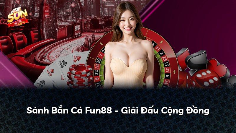 Sảnh Bắn Cá Fun88 - Giải Đấu Cộng Đồng